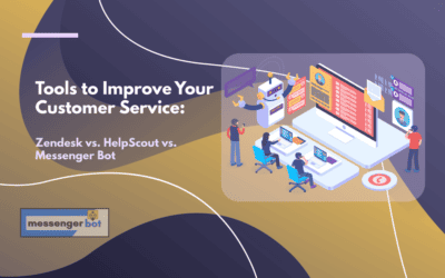 Tools to Improve Your Customer Service: Zendesk vs HelpScout vs Messenger Bot