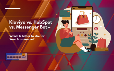 Klaviyo vs HubSpot vs Messenger Bot – Which Is Better to Use for Your Ecommerce?